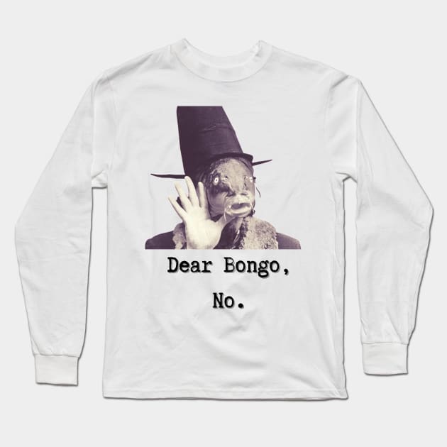 Dear Bongo, No. Long Sleeve T-Shirt by TorrezvilleTees